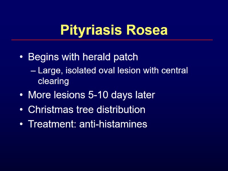 Pityriasis Rosea Begins with herald patch Large, isolated oval lesion with central clearing More